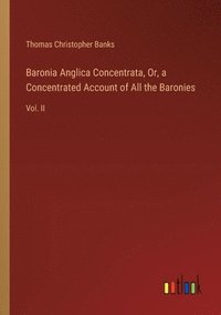 bokomslag Baronia Anglica Concentrata, Or, a Concentrated Account of All the Baronies