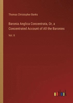 bokomslag Baronia Anglica Concentrata, Or, a Concentrated Account of All the Baronies