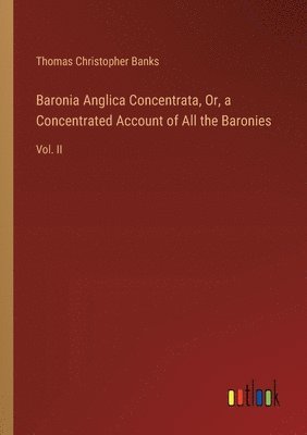 Baronia Anglica Concentrata, Or, a Concentrated Account of All the Baronies