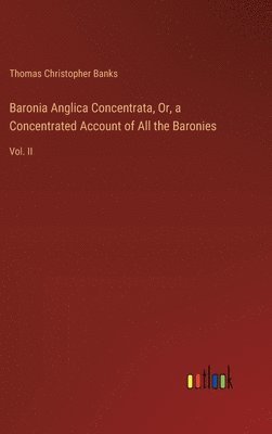 bokomslag Baronia Anglica Concentrata, Or, a Concentrated Account of All the Baronies