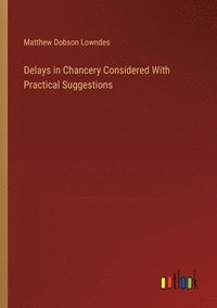 bokomslag Delays in Chancery Considered With Practical Suggestions