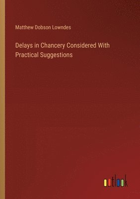 Delays in Chancery Considered With Practical Suggestions 1