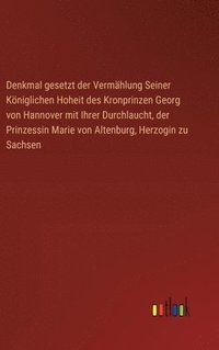 bokomslag Denkmal gesetzt der Vermählung Seiner Königlichen Hoheit des Kronprinzen Georg von Hannover mit Ihrer Durchlaucht, der Prinzessin Marie von Altenburg, Herzogin zu Sachsen