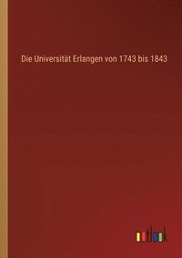 bokomslag Die Universitt Erlangen von 1743 bis 1843