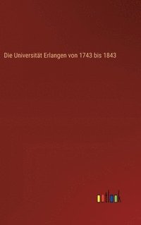 bokomslag Die Universitt Erlangen von 1743 bis 1843