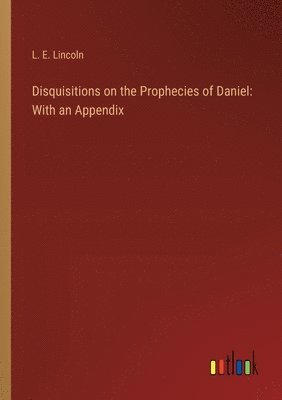 bokomslag Disquisitions on the Prophecies of Daniel