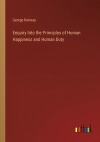 bokomslag Enquiry Into the Principles of Human Happiness and Human Duty