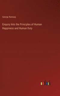 bokomslag Enquiry Into the Principles of Human Happiness and Human Duty