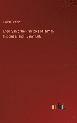 bokomslag Enquiry Into the Principles of Human Happiness and Human Duty