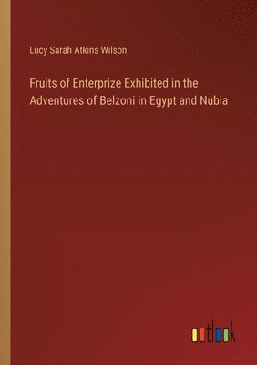 bokomslag Fruits of Enterprize Exhibited in the Adventures of Belzoni in Egypt and Nubia