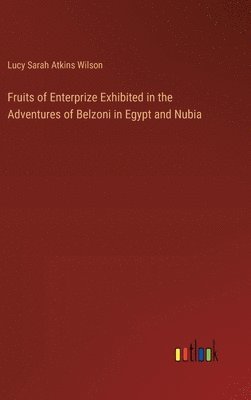 bokomslag Fruits of Enterprize Exhibited in the Adventures of Belzoni in Egypt and Nubia