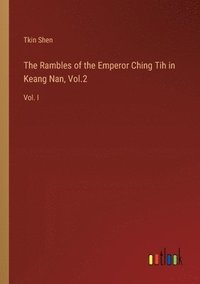 bokomslag The Rambles of the Emperor Ching Tih in Keang Nan, Vol.2