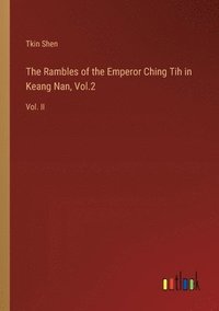 bokomslag The Rambles of the Emperor Ching Tih in Keang Nan, Vol.2