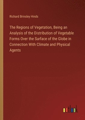 bokomslag Regions of Vegetation, Being an Analysis of the Distribution of Vegetable Forms Over the Surface of the Globe in Connection With Climate and Physical Agents