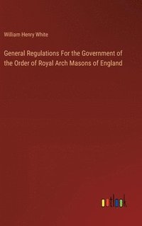 bokomslag General Regulations For the Government of the Order of Royal Arch Masons of England