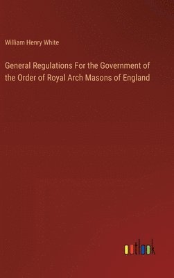 bokomslag General Regulations For the Government of the Order of Royal Arch Masons of England