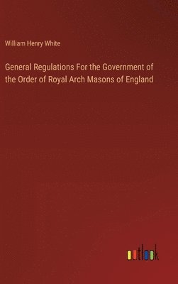 General Regulations For the Government of the Order of Royal Arch Masons of England