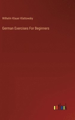 Wilhelm Klauer Klattowsky - German Exercises For Beginners, Inbunden