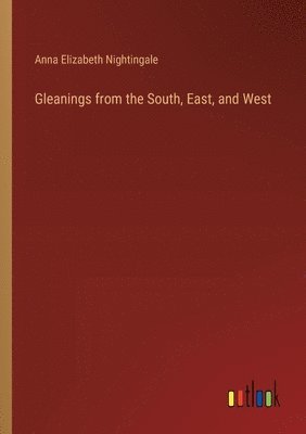 Anna Elizabeth Nightingale - Gleanings from the South, East, and West, Häftad
