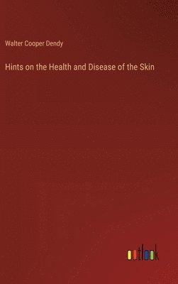 bokomslag Hints on the Health and Disease of the Skin