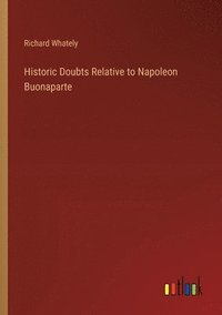 bokomslag Historic Doubts Relative to Napoleon Buonaparte