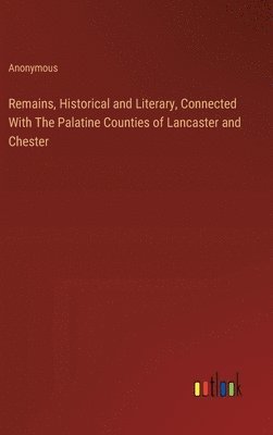 bokomslag Remains, Historical and Literary, Connected With The Palatine Counties of Lancaster and Chester