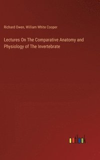 bokomslag Lectures On The Comparative Anatomy and Physiology of The Invertebrate