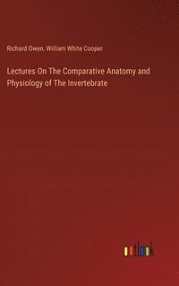 bokomslag Lectures On The Comparative Anatomy and Physiology of The Invertebrate