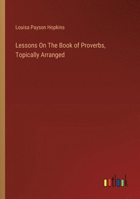 bokomslag Lessons On The Book of Proverbs, Topically Arranged