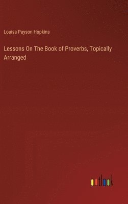 Lessons On The Book of Proverbs, Topically Arranged 1