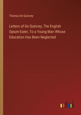 Letters of De Quincey, The English Opium-Eater, To a Young Man Whose Education Has Been Neglected 1