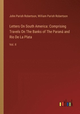 John Parish Robertson, William Parish Robertson - Letters On South America, Häftad