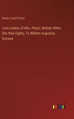 Love Letters of Mrs. Piozzi, Written When She Was Eighty, To William Augustus Conway 1