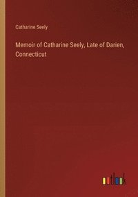 bokomslag Memoir of Catharine Seely, Late of Darien, Connecticut