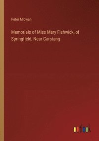 bokomslag Memorials of Miss Mary Fishwick, of Springfield, Near Garstang