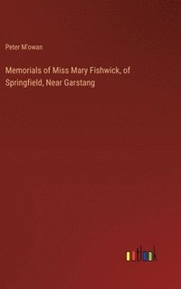 bokomslag Memorials of Miss Mary Fishwick, of Springfield, Near Garstang