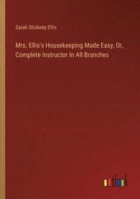 bokomslag Mrs. Ellis's Housekeeping Made Easy, Or, Complete Instructor In All Branches