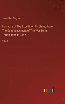 Narrative of The Expedition To China, From The Commencement of The War To Its Termination In 1842