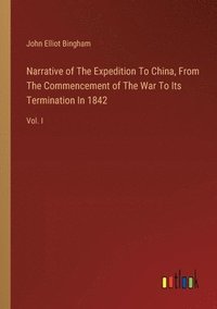bokomslag Narrative of The Expedition To China, From The Commencement of The War To Its Termination In 1842