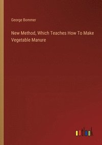 bokomslag New Method, Which Teaches How To Make Vegetable Manure