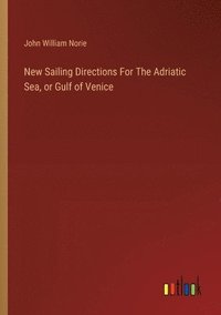 bokomslag New Sailing Directions For The Adriatic Sea, or Gulf of Venice