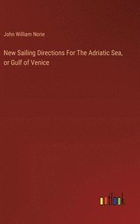 bokomslag New Sailing Directions For The Adriatic Sea, or Gulf of Venice