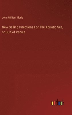 New Sailing Directions For The Adriatic Sea, or Gulf of Venice 1