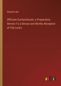 bokomslag Officium Eucharisticum, a Preparatory Service To a Devout and Worthy Reception of The Lord's