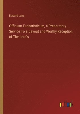 bokomslag Officium Eucharisticum, a Preparatory Service To a Devout and Worthy Reception of The Lord's