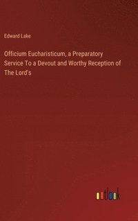 bokomslag Officium Eucharisticum, a Preparatory Service To a Devout and Worthy Reception of The Lord's