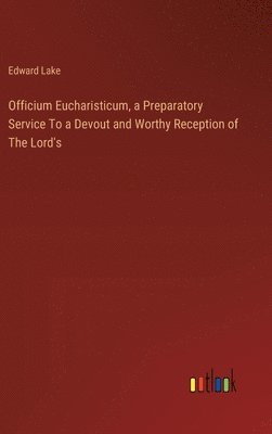 bokomslag Officium Eucharisticum, a Preparatory Service To a Devout and Worthy Reception of The Lord's