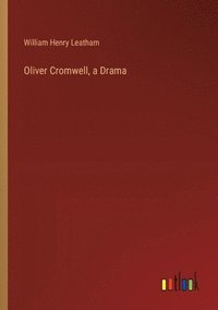 bokomslag Oliver Cromwell, a Drama