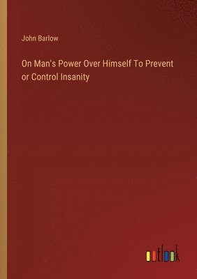 bokomslag On Man's Power Over Himself To Prevent or Control Insanity