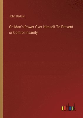 On Man's Power Over Himself To Prevent or Control Insanity 1